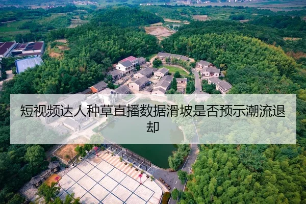 短视频达人种草直播数据滑坡是否预示潮流退却